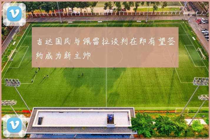 吉达国民与佩雷拉谈判在即有望签约成为新主帅